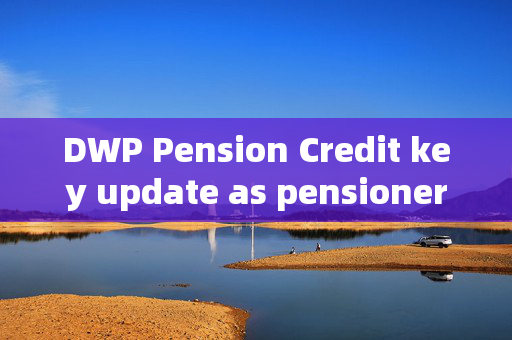 DWP Pension Credit key update as pensioners only have hours left to claim £3,900